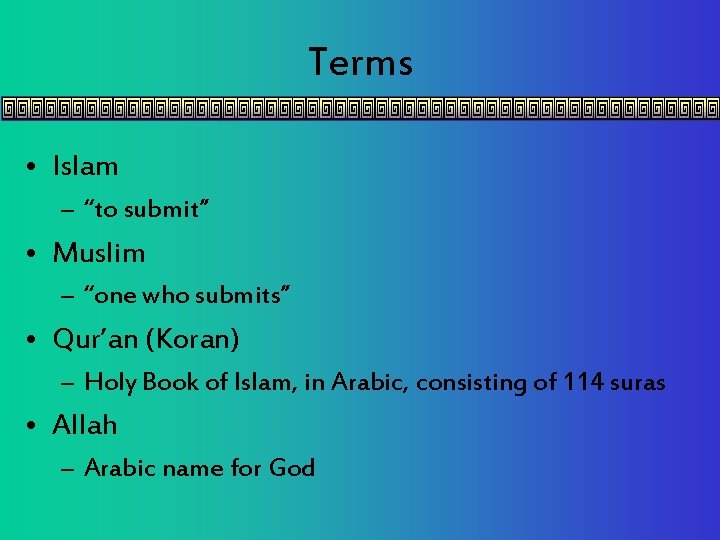 Terms • Islam – “to submit” • Muslim – “one who submits” • Qur’an