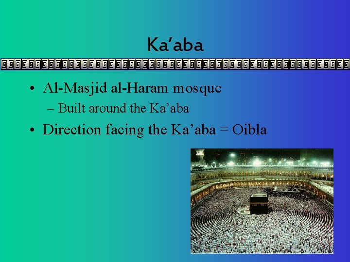 Ka’aba • Al-Masjid al-Haram mosque – Built around the Ka’aba • Direction facing the