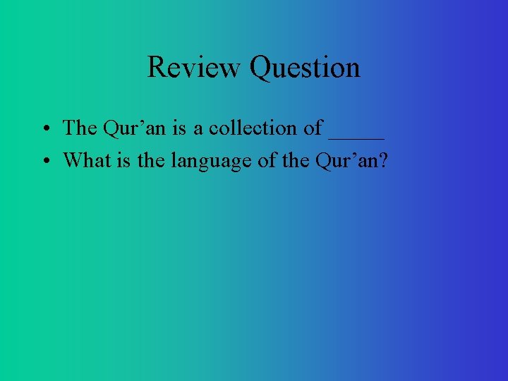 Review Question • The Qur’an is a collection of _____ • What is the