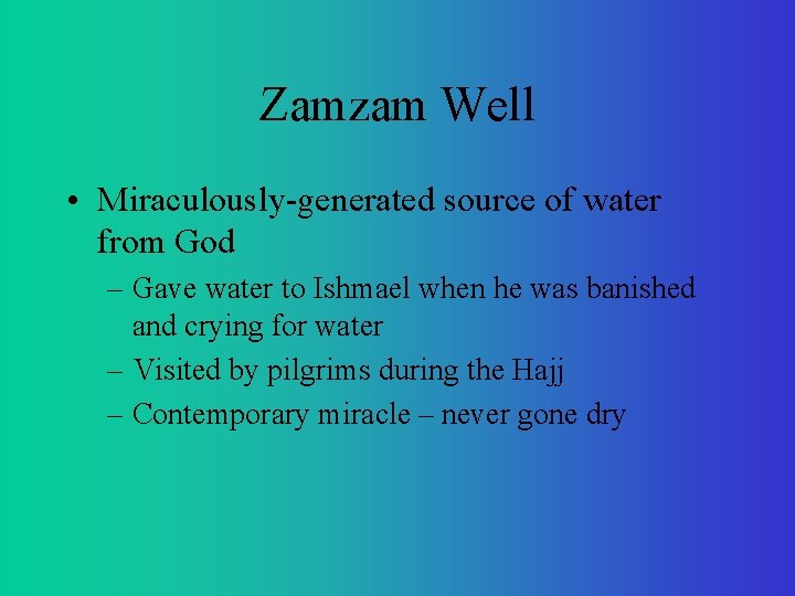 Zamzam Well • Miraculously-generated source of water from God – Gave water to Ishmael