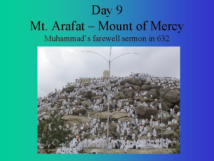 Day 9 Mt. Arafat – Mount of Mercy Muhammad’s farewell sermon in 632 