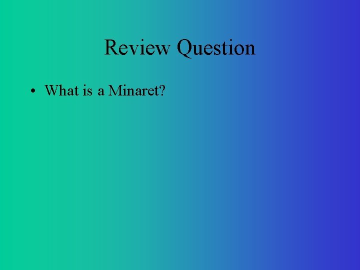 Review Question • What is a Minaret? 