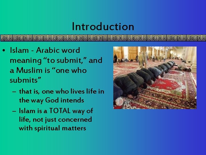 Introduction • Islam - Arabic word meaning “to submit, ” and a Muslim is