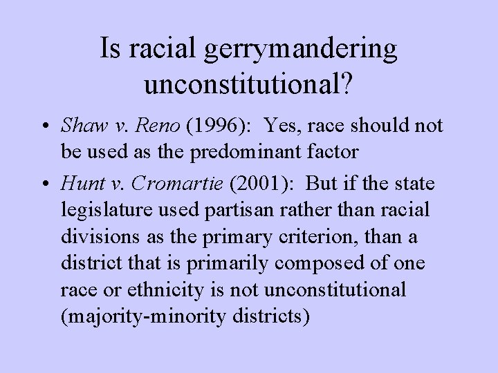 Is racial gerrymandering unconstitutional? • Shaw v. Reno (1996): Yes, race should not be
