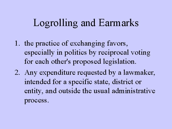 Logrolling and Earmarks 1. the practice of exchanging favors, especially in politics by reciprocal