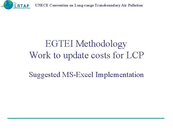 UNECE Convention on Long-range Transboundary Air Pollution EGTEI Methodology Work to update costs for