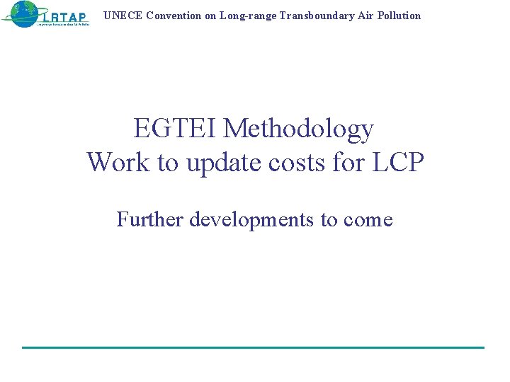 UNECE Convention on Long-range Transboundary Air Pollution EGTEI Methodology Work to update costs for