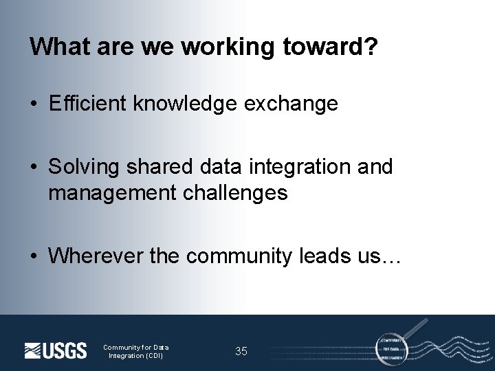 What are we working toward? • Efficient knowledge exchange • Solving shared data integration