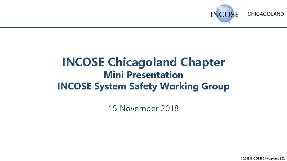 INCOSE Chicagoland Chapter Mini Presentation INCOSE System Safety Working Group 15 November 2018 ©