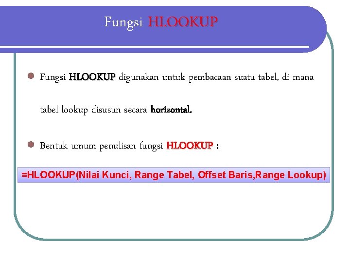 Fungsi HLOOKUP l Fungsi HLOOKUP digunakan untuk pembacaan suatu tabel, di mana tabel lookup