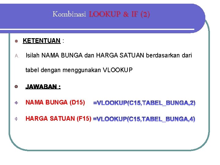 Kombinasi LOOKUP & IF (2) l A. KETENTUAN : KETENTUAN Isilah NAMA BUNGA dan