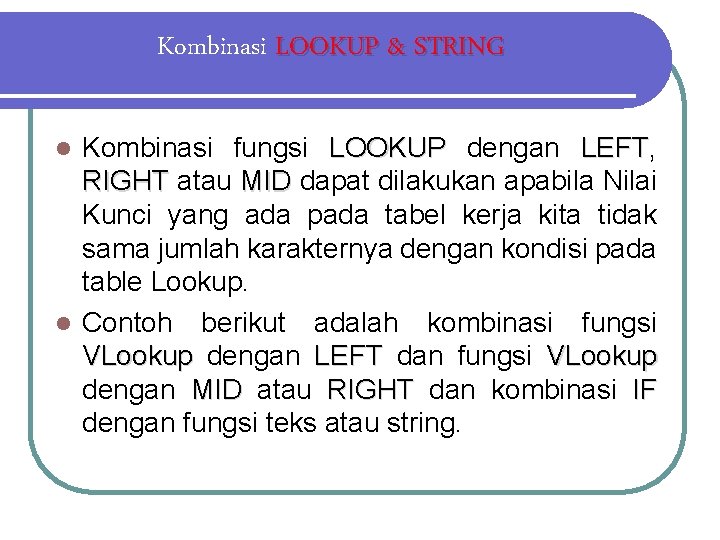 Kombinasi LOOKUP & STRING Kombinasi fungsi LOOKUP dengan LEFT, LEFT RIGHT atau MID dapat