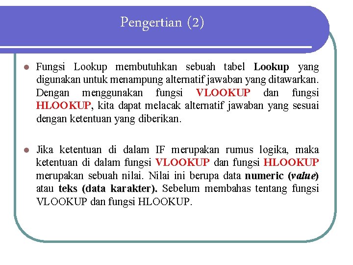 Pengertian (2) l Fungsi Lookup membutuhkan sebuah tabel Lookup yang digunakan untuk menampung alternatif