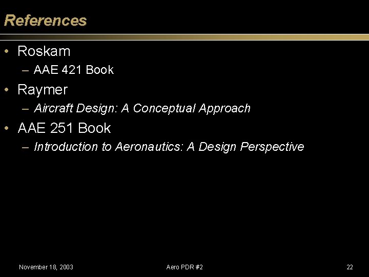 References • Roskam – AAE 421 Book • Raymer – Aircraft Design: A Conceptual