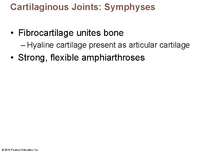 Cartilaginous Joints: Symphyses • Fibrocartilage unites bone – Hyaline cartilage present as articular cartilage