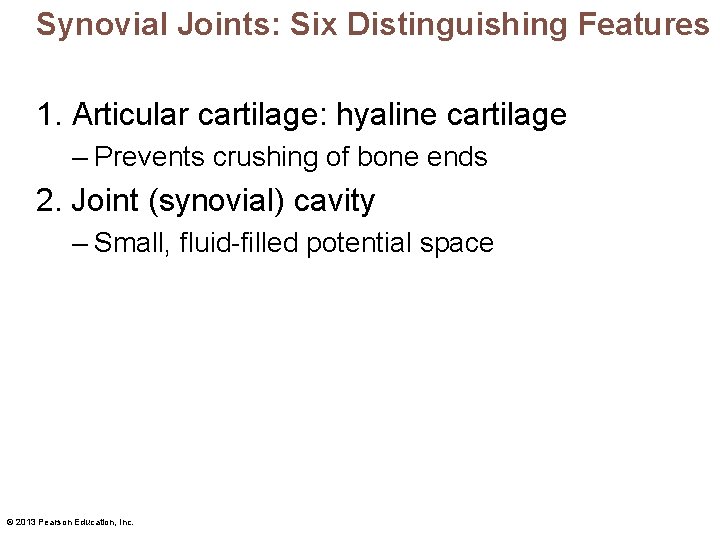 Synovial Joints: Six Distinguishing Features 1. Articular cartilage: hyaline cartilage – Prevents crushing of