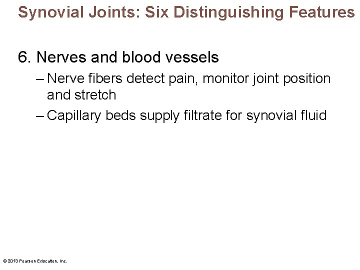 Synovial Joints: Six Distinguishing Features 6. Nerves and blood vessels – Nerve fibers detect