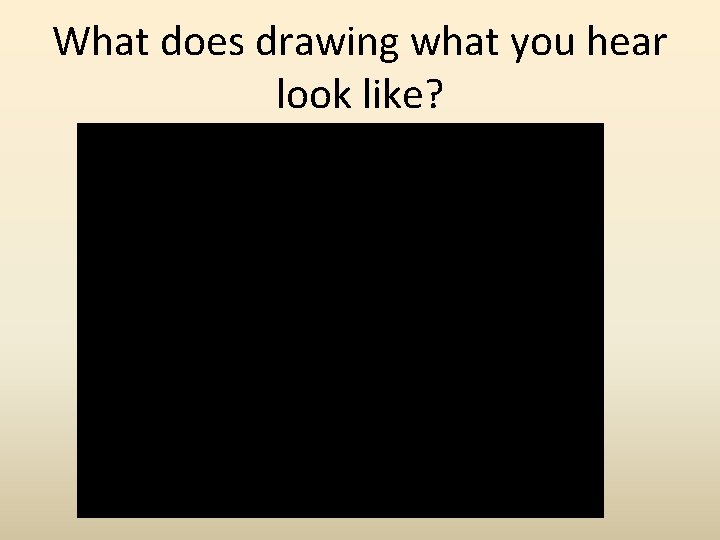 What does drawing what you hear look like? 