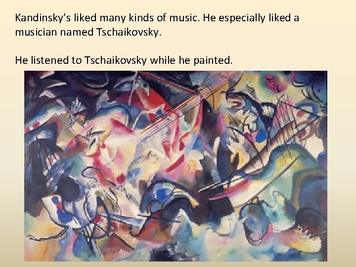 Kandinsky’s liked many kinds of music. He especially liked a musician named Tschaikovsky. He
