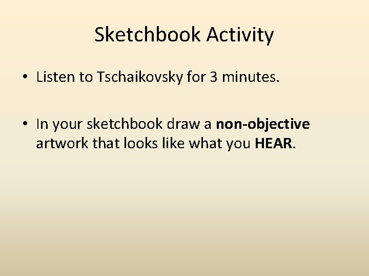 Sketchbook Activity • Listen to Tschaikovsky for 3 minutes. • In your sketchbook draw