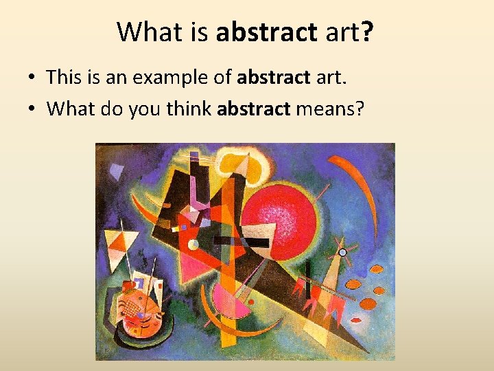 What is abstract art? • This is an example of abstract art. • What