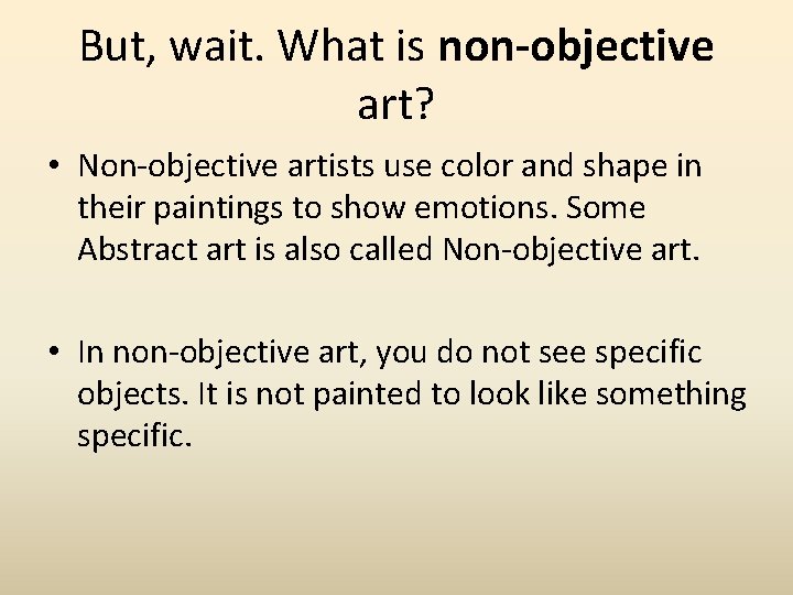 But, wait. What is non-objective art? • Non-objective artists use color and shape in