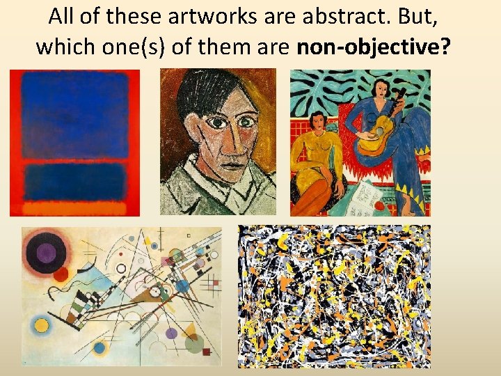 All of these artworks are abstract. But, which one(s) of them are non-objective? 