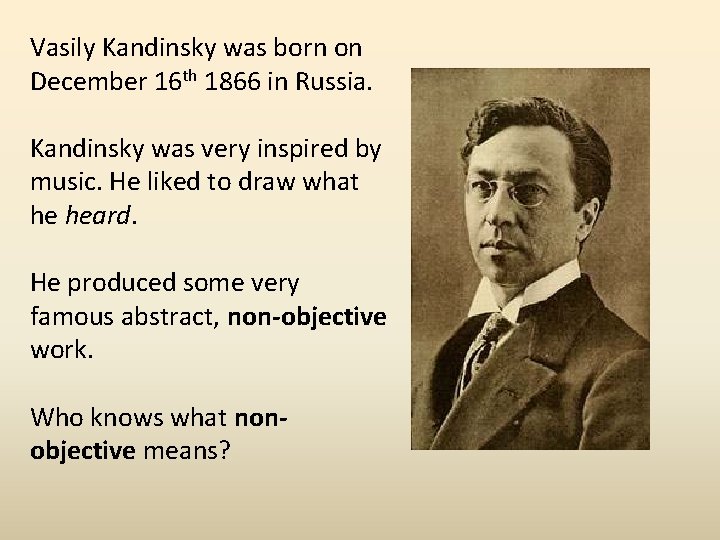 Vasily Kandinsky was born on December 16 th 1866 in Russia. Kandinsky was very