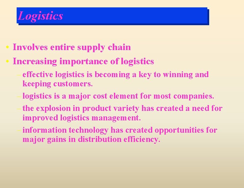 Logistics • Involves entire supply chain • Increasing importance of logistics – effective logistics