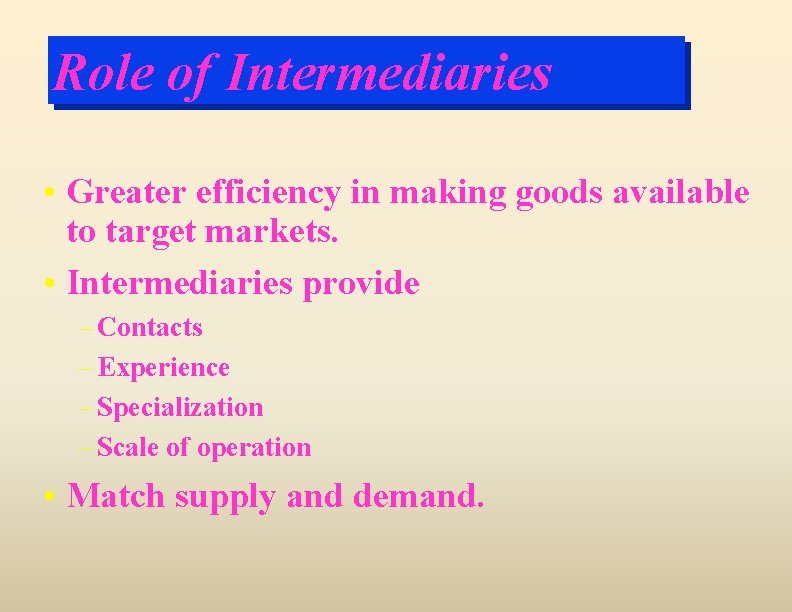 Role of Intermediaries • Greater efficiency in making goods available to target markets. •