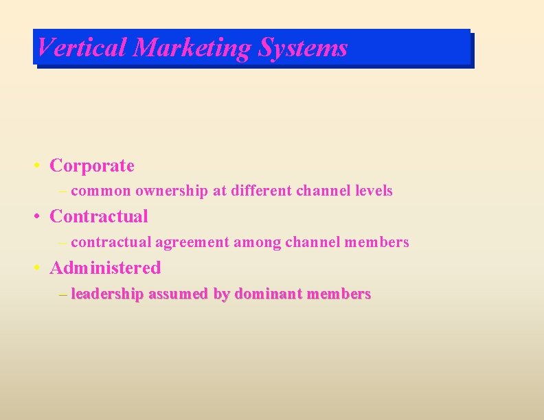 Vertical Marketing Systems • Corporate – common ownership at different channel levels • Contractual