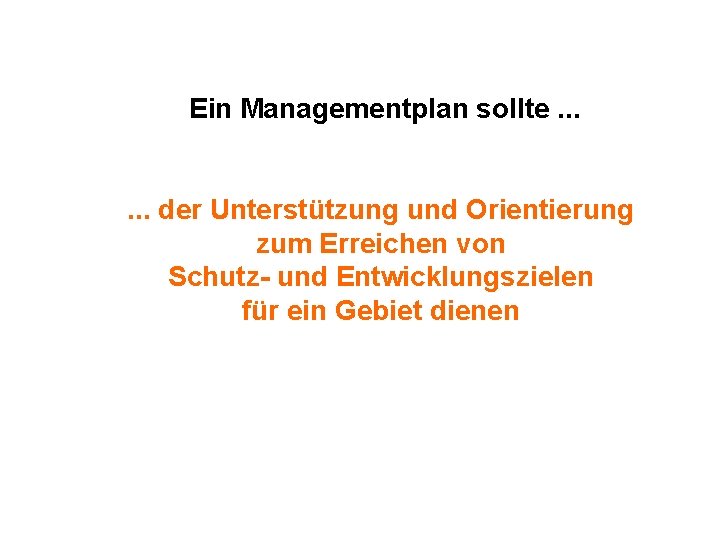 Ein Managementplan sollte. . . . der Unterstützung und Orientierung zum Erreichen von Schutz-