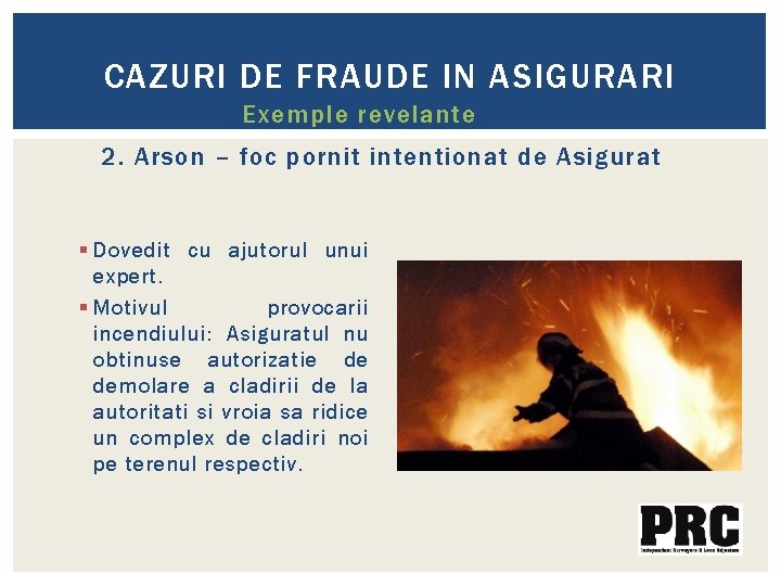 CAZURI DE FRAUDE IN ASIGURARI Exemple revelante 2. Arson – foc pornit intentionat de CAZURI DE FRAUDE IN ASIGURARI Exemple revelante 2. Arson – foc pornit intentionat de