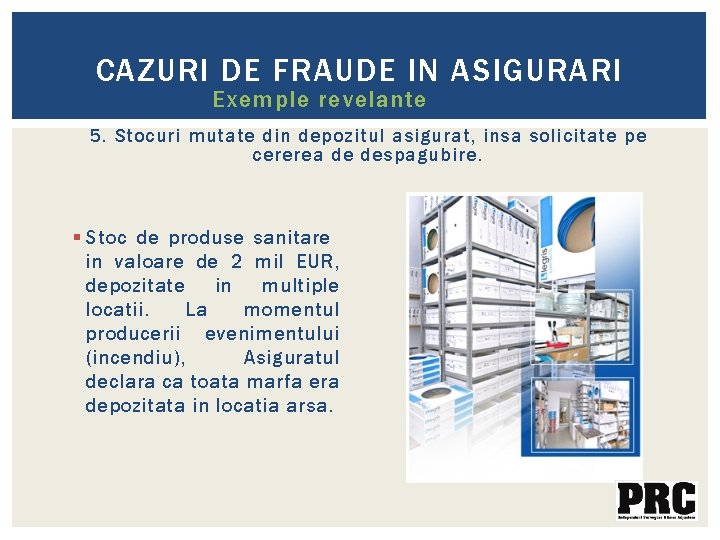 CAZURI DE FRAUDE IN ASIGURARI Exemple revelante 5. Stocuri mutate din depozitul asigurat, insa CAZURI DE FRAUDE IN ASIGURARI Exemple revelante 5. Stocuri mutate din depozitul asigurat, insa