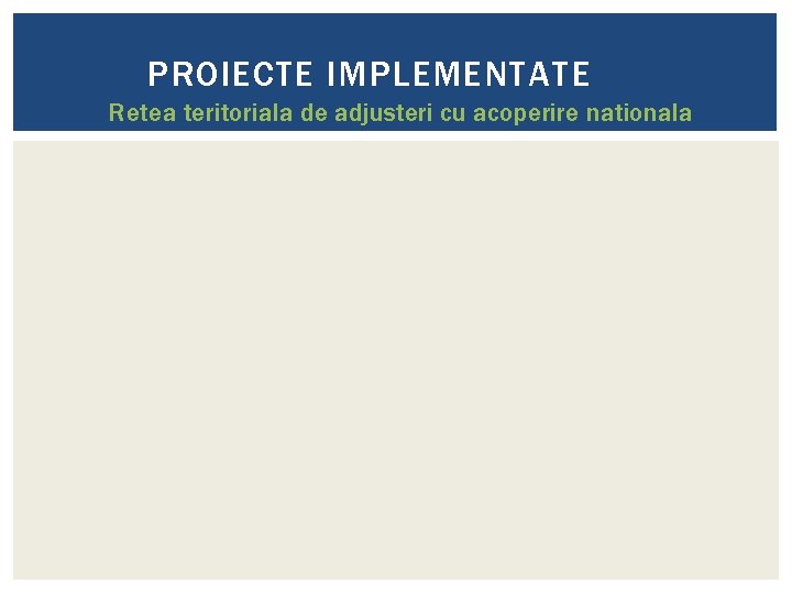 PROIECTE IMPLEMENTATE Retea teritoriala de adjusteri cu acoperire nationala PROIECTE IMPLEMENTATE Retea teritoriala de adjusteri cu acoperire nationala