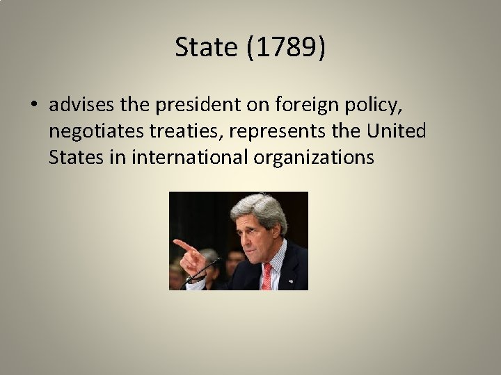State (1789) • advises the president on foreign policy, negotiates treaties, represents the United