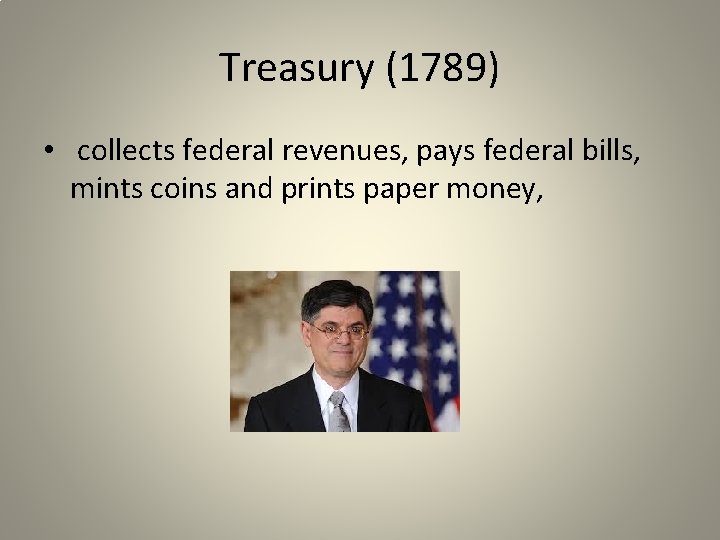 Treasury (1789) • collects federal revenues, pays federal bills, mints coins and prints paper