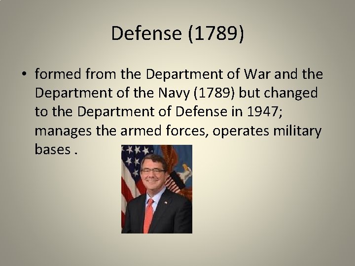 Defense (1789) • formed from the Department of War and the Department of the