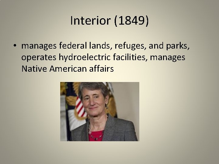 Interior (1849) • manages federal lands, refuges, and parks, operates hydroelectric facilities, manages Native