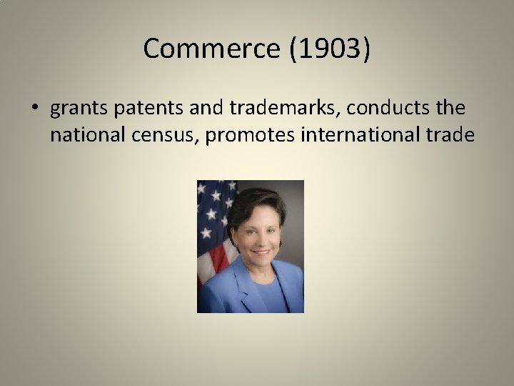 Commerce (1903) • grants patents and trademarks, conducts the national census, promotes international trade