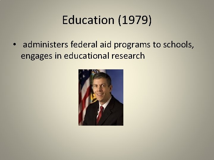 Education (1979) • administers federal aid programs to schools, engages in educational research 