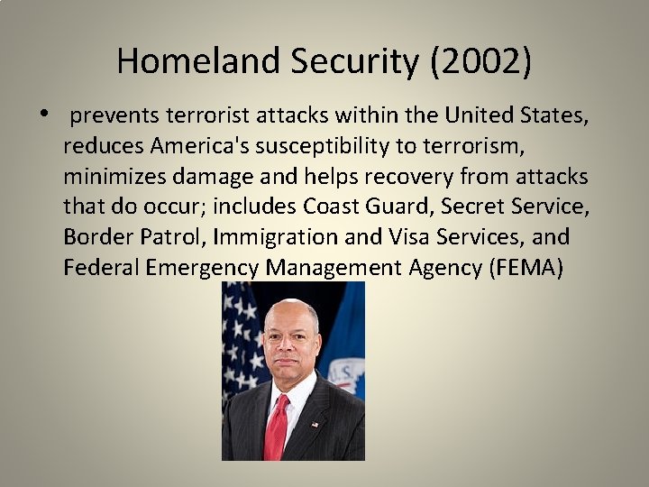 Homeland Security (2002) • prevents terrorist attacks within the United States, reduces America's susceptibility