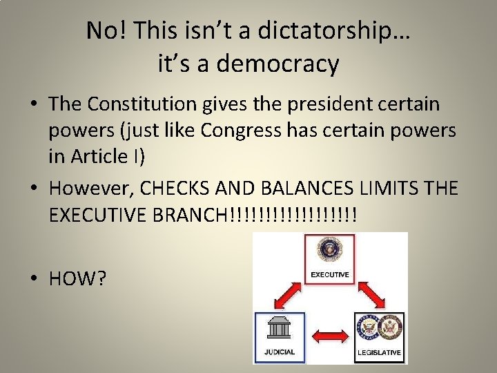 No! This isn’t a dictatorship… it’s a democracy • The Constitution gives the president