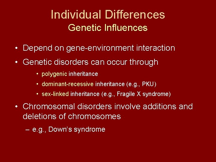 Individual Differences Genetic Influences • Depend on gene-environment interaction • Genetic disorders can occur