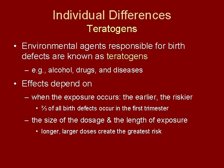 Individual Differences Teratogens • Environmental agents responsible for birth defects are known as teratogens