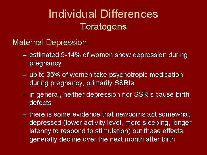 Individual Differences Teratogens Maternal Depression – estimated 9 -14% of women show depression during