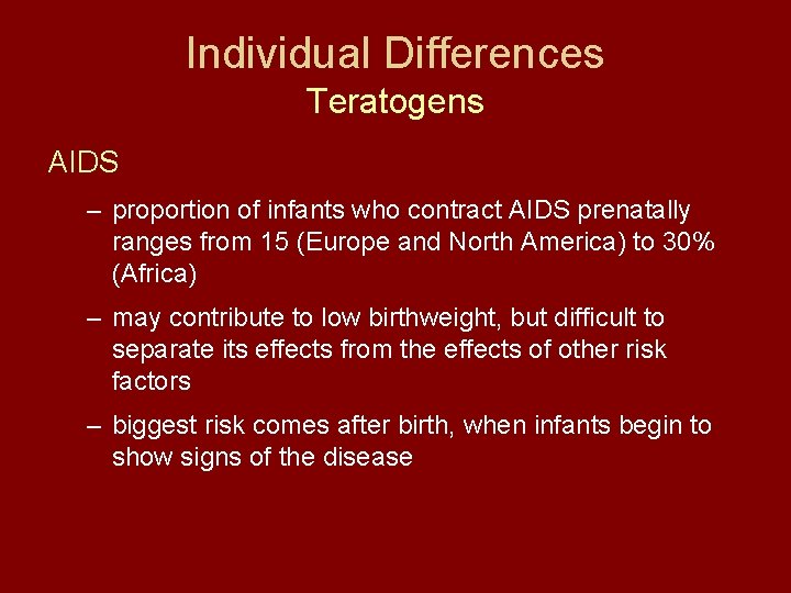 Individual Differences Teratogens AIDS – proportion of infants who contract AIDS prenatally ranges from