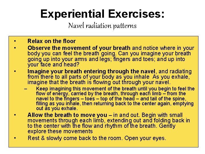 Experiential Exercises: Navel radiation patterns • • Relax on the floor Observe the movement