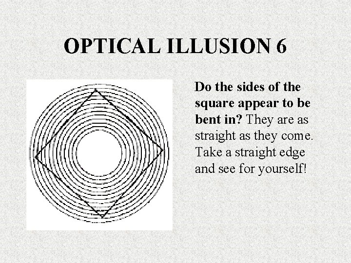 OPTICAL ILLUSION 6 Do the sides of the square appear to be bent in?