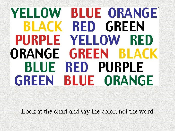 Look at the chart and say the color, not the word. 